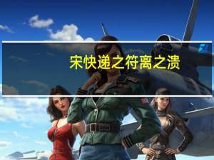 宋快递之符离之溃(关于宋快递之符离之溃简述)