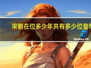 宋朝在位多少年共有多少位皇帝