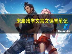 宋濂嗜学文言文课堂笔记（宋濂嗜学文言文翻译）