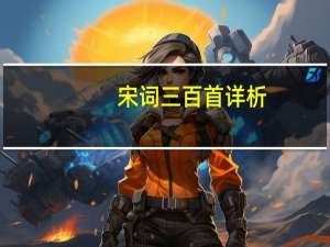 宋词三百首详析(关于宋词三百首详析简述)