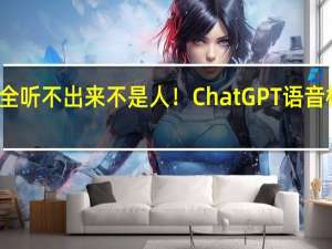 完全聽(tīng)不出來(lái)不是人！ChatGPT語(yǔ)音模型實(shí)測(cè)：語(yǔ)氣、斷句超真實(shí)
