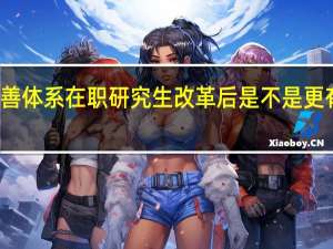 完善体系在职研究生改革后是不是更有说服力