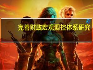 完善财政宏观调控体系研究(关于完善财政宏观调控体系研究简述)
