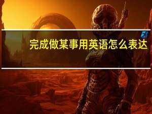完成做某事用英语怎么表达