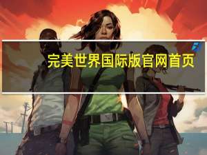 完美世界国际版官网首页（完美世界国际版官网翅膀）