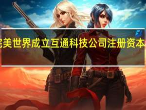 完美世界成立互通科技公司 注册资本1000万