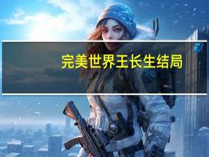 完美世界王长生结局