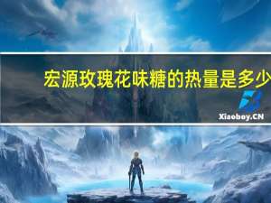 宏源 玫瑰花味糖的热量是多少