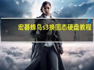 宏碁蜂鸟s3换固态硬盘教程（宏碁蜂鸟s3）