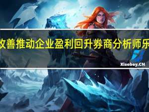 宏观经济改善推动企业盈利回升 券商分析师乐观预判明年A股