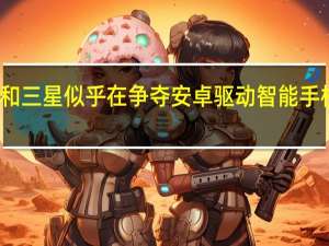 宏达电和三星似乎在争夺安卓驱动智能手机的霸主地位