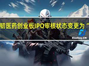 宏韧医药创业板IPO审核状态变更为“已问询”