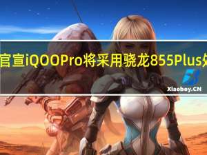 官宣 iQOO Pro将采用骁龙855 Plus处理器