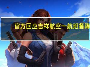 官方回应吉祥航空一航班备降：虚假电话报警没有爆炸物 到底什么情况呢