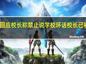 官方回应校长称禁止说学校坏话 校长已被停职道歉