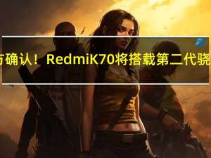 官方确认！Redmi K70将搭载第二代骁龙8：口碑神U