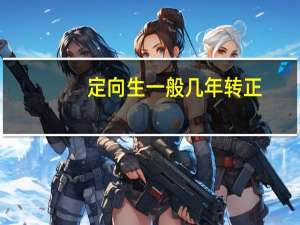 定向生一般几年转正