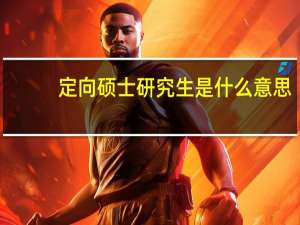 定向硕士研究生是什么意思