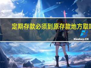 定期存款必须到原存款地方取吗