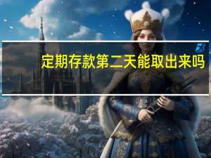 定期存款第二天能取出来吗