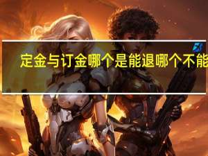 定金与订金哪个是能退哪个不能退