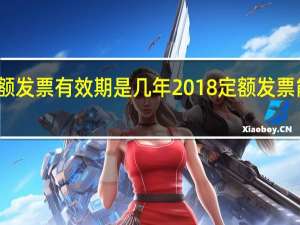 定额发票有效期是几年2018定额发票能报销吗（定额发票有效期是几年）