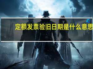 定额发票验旧日期是什么意思