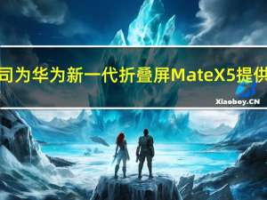 宜安科技子公司为华为新一代折叠屏Mate X5提供折叠柔性金属
