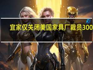 宜家仅关闭美国家具厂 裁员300人