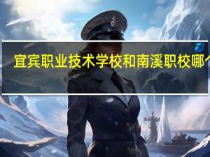 宜宾职业技术学校和南溪职校哪个好
