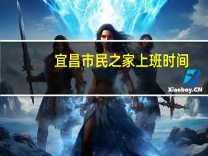 宜昌市民之家上班时间