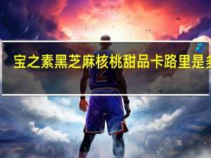 宝之素 黑芝麻核桃甜品卡路里是多少