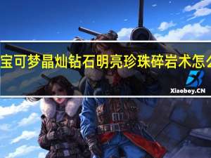 宝可梦晶灿钻石明亮珍珠碎岩术怎么拿到-碎岩术获得方法介绍