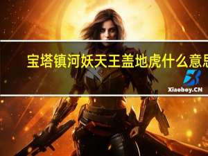 宝塔镇河妖天王盖地虎什么意思
