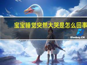 宝宝睡觉突然大哭是怎么回事（宝宝睡觉突然大哭是怎么回事）