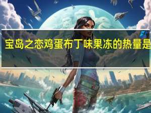 宝岛之恋 鸡蛋布丁味果冻的热量是多少