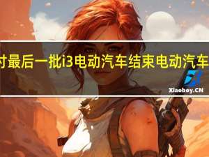 宝马交付最后一批i3电动汽车结束电动汽车的开创性篇章