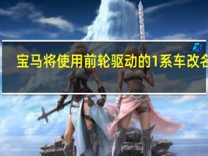 宝马将使用前轮驱动的1系车改名了