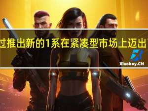 宝马通过推出新的1系在紧凑型市场上迈出了重要的一步