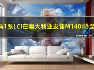 宝马1系LCI在澳大利亚发售M140i降至59,990澳元