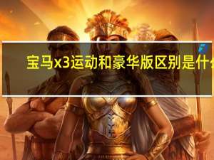 宝马x3运动和豪华版区别是什么