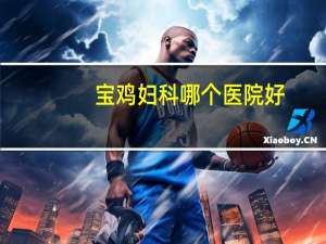宝鸡妇科哪个医院好？宝鸡市一康医院妇科上班吗