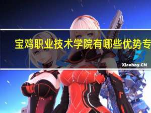 宝鸡职业技术学院有哪些优势专业