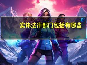 实体法律部门包括有哪些（实体法律部门包括）
