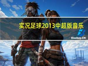 实况足球2013中超版音乐（实况足球2013中超版）