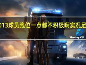 实况足球2013球员跑位一点都不积极啊 实况足球2013中文解说