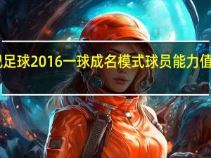实况足球2016一球成名模式球员能力值修改器 V1.0 最新免费版（实况足球2016一球成名模式球员能力值修改器 V1.0 最新免费版功能简介）