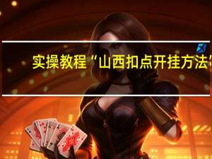 实操教程“山西扣点开挂方法”(详细分享开挂教程)
