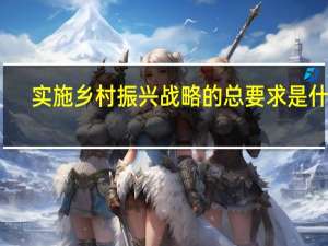 实施乡村振兴战略的总要求是什么