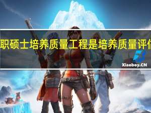 实施在职硕士培养质量工程是培养质量评估的实际需要